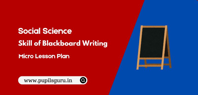 Skill of Blackboard Writing in Social Science Micro Lesson Plan