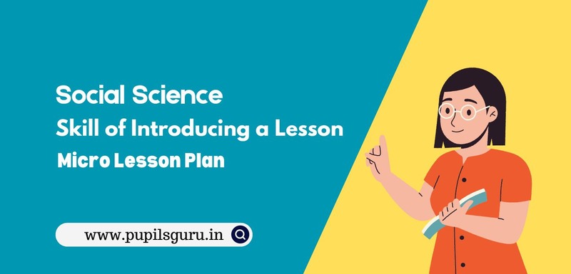 Social Science Skill of Introducing a Lesson Micro Lesson Plan