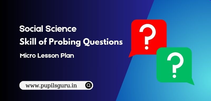 Social Science Skill of Probing Questions Micro Lesson Plan